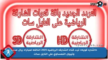 «إشارة قوية» تردد قناة الشارقة الرياضية 2025 الناقلة لمباراة ريال مدريد وتيرول النمساوي على النايل سات